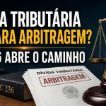 Empresa e Fazenda participam de mediação ou arbitragem tributária após a LC 236